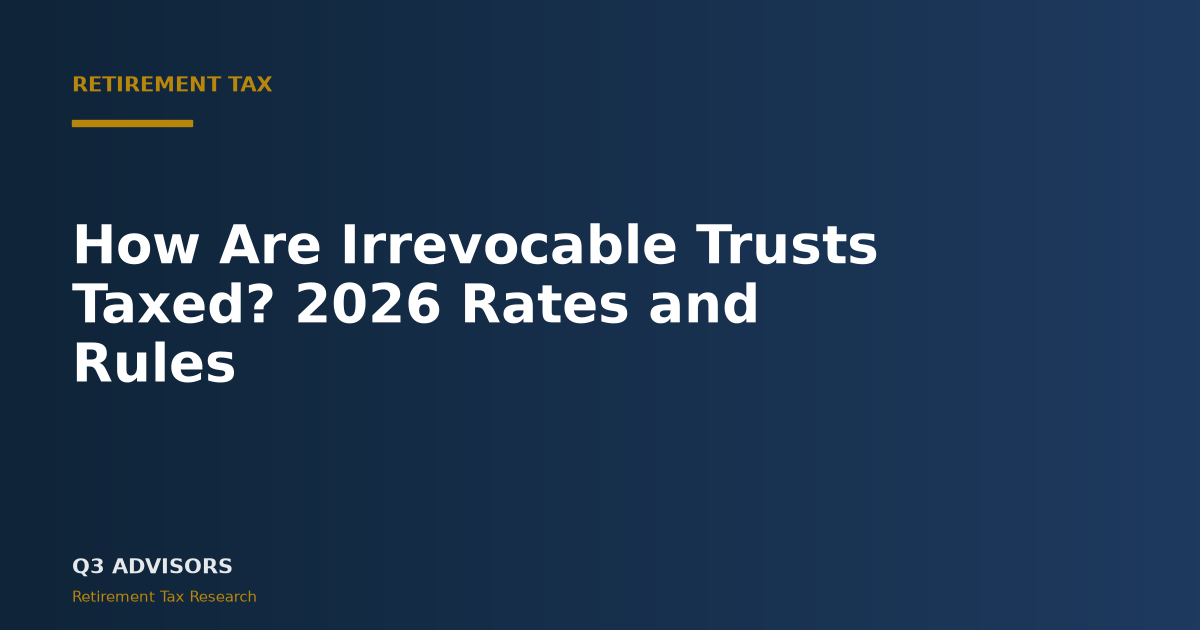 How Are Irrevocable Trusts Taxed? 2026 Rates and Rules